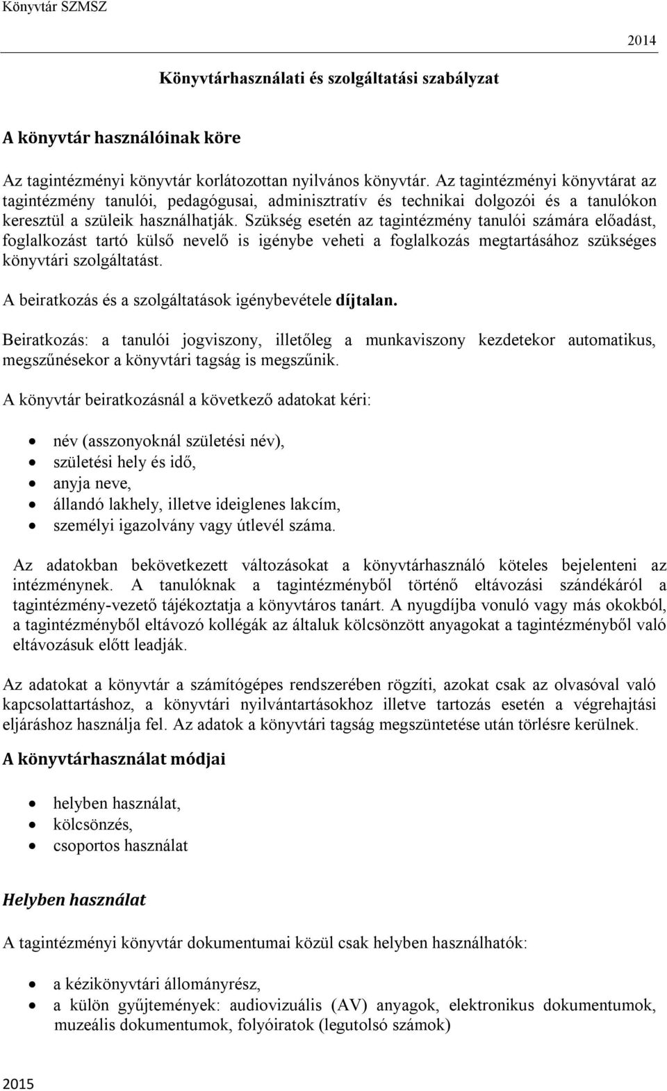 Szükség esetén az tagintézmény tanulói számára előadást, foglalkozást tartó külső nevelő is igénybe veheti a foglalkozás megtartásához szükséges könyvtári szolgáltatást.