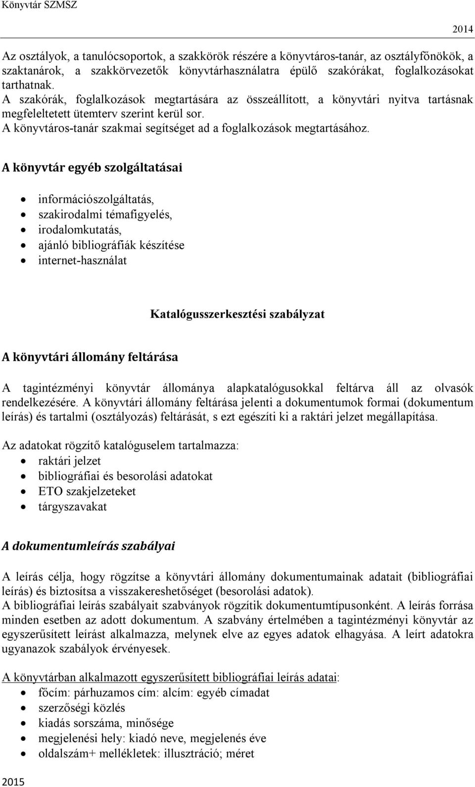 A könyvtár egyéb szolgáltatásai információszolgáltatás, szakirodalmi témafigyelés, irodalomkutatás, ajánló bibliográfiák készítése internet-használat Katalógusszerkesztési szabályzat A könyvtári