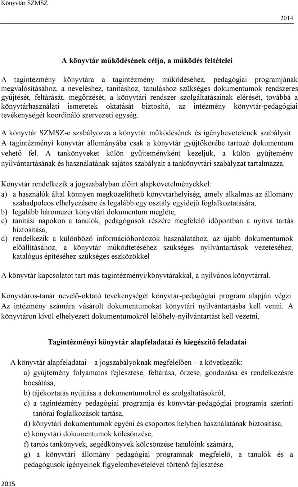 könyvtár-pedagógiai tevékenységét koordináló szervezeti egység. A könyvtár SZMSZ-e szabályozza a könyvtár működésének és igénybevételének szabályait.