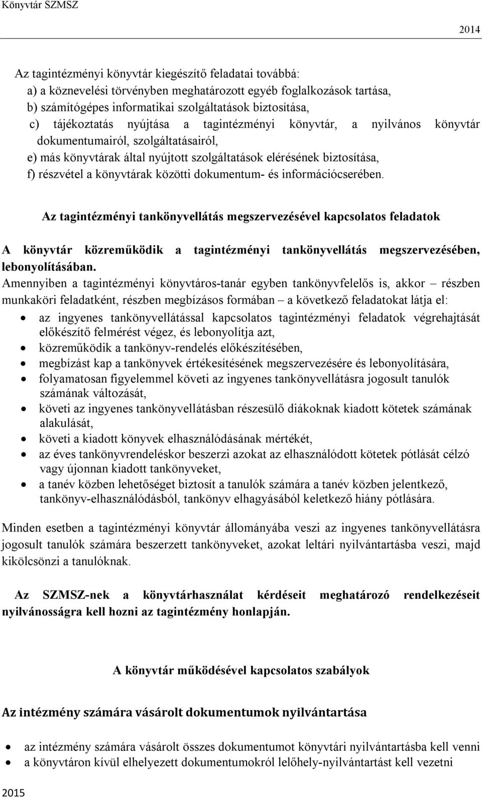 dokumentum- és információcserében. Az tagintézményi tankönyvellátás megszervezésével kapcsolatos feladatok A könyvtár közreműködik a tagintézményi tankönyvellátás megszervezésében, lebonyolításában.