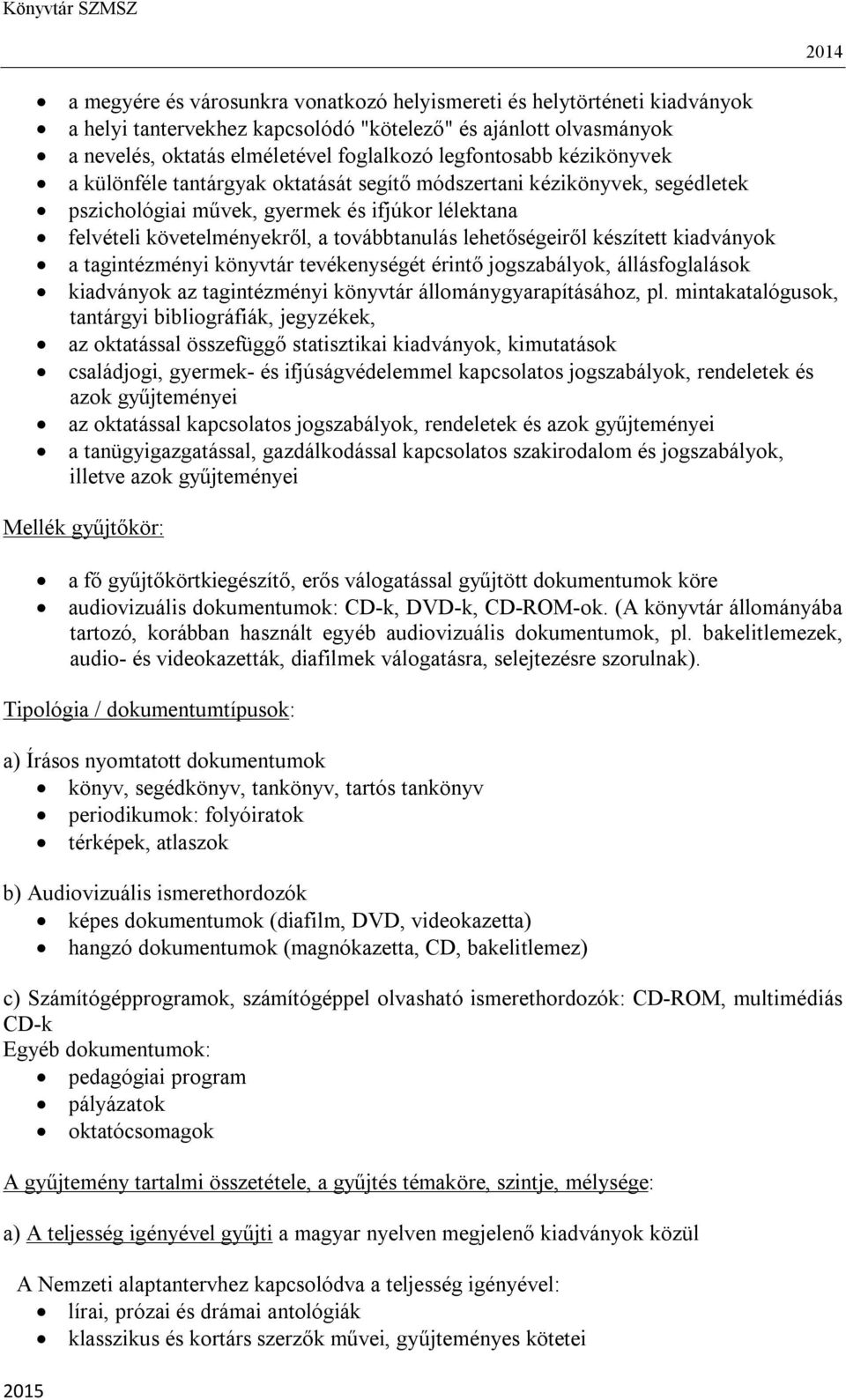 készített kiadványok a tagintézményi könyvtár tevékenységét érintő jogszabályok, állásfoglalások kiadványok az tagintézményi könyvtár állománygyarapításához, pl.