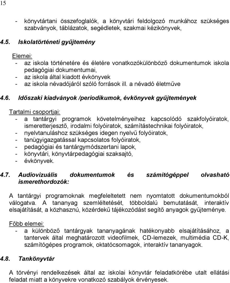 Időszaki kiadványok /periodikumok, évkönyvek gyűjtemények Tartalmi csoportjai: - a tantárgyi programok követelményeihez kapcsolódó szakfolyóiratok, ismeretterjesztő, irodalmi folyóiratok,