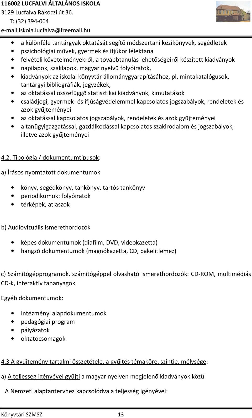 mintakatalógusok, tantárgyi bibliográfiák, jegyzékek, az oktatással összefüggő statisztikai kiadványok, kimutatások családjogi, gyermek- és ifjúságvédelemmel kapcsolatos jogszabályok, rendeletek és