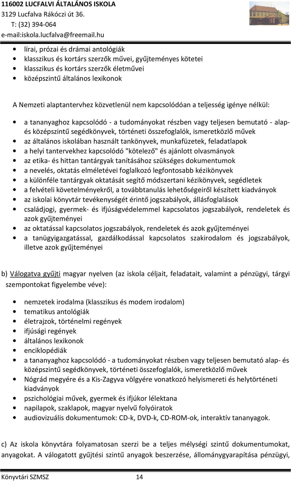 ismeretközlő művek az általános iskolában használt tankönyvek, munkafüzetek, feladatlapok a helyi tantervekhez kapcsolódó "kötelező" és ajánlott olvasmányok az etika- és hittan tantárgyak tanításához