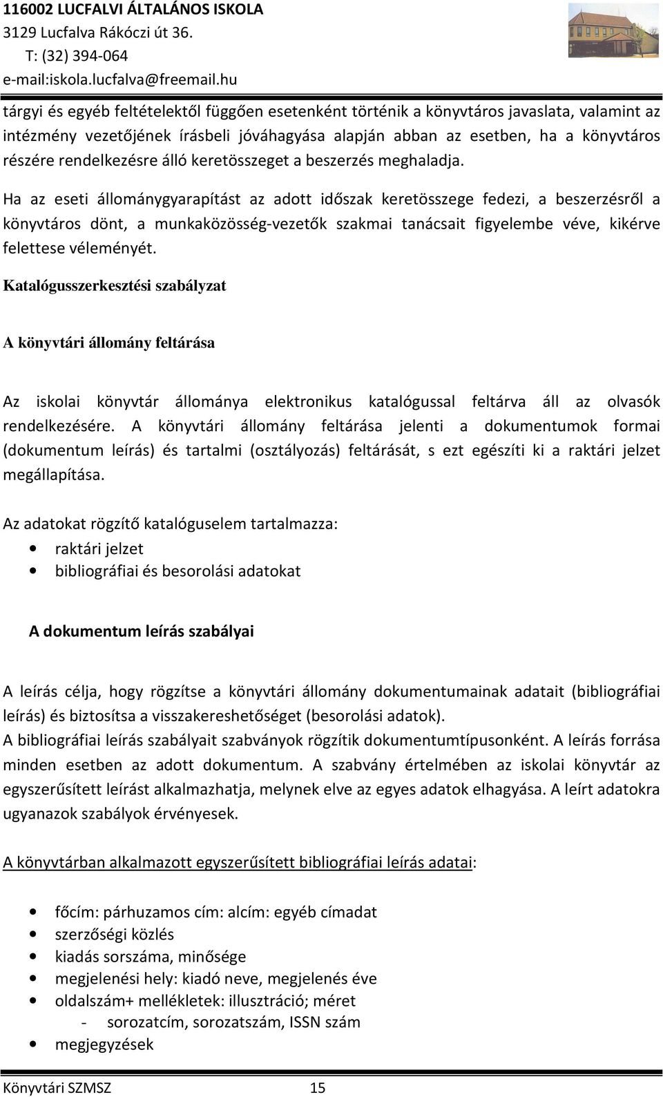 Ha az eseti állománygyarapítást az adott időszak keretösszege fedezi, a beszerzésről a könyvtáros dönt, a munkaközösség-vezetők szakmai tanácsait figyelembe véve, kikérve felettese véleményét.