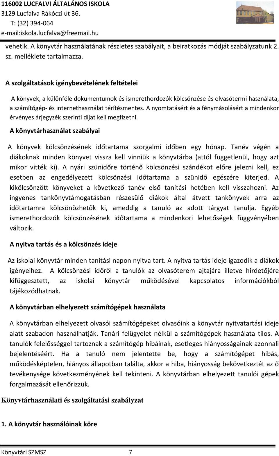 A nyomtatásért és a fénymásolásért a mindenkor érvényes árjegyzék szerinti díjat kell megfizetni. A könyvtárhasználat szabályai A könyvek kölcsönzésének időtartama szorgalmi időben egy hónap.