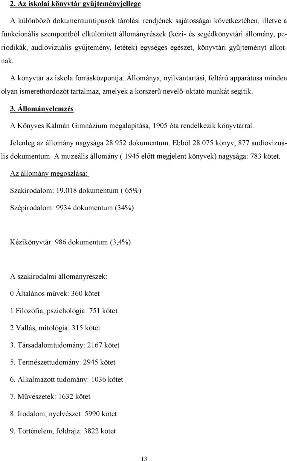 Állománya, nyilvántartási, feltáró apparátusa minden olyan ismerethordozót tartalmaz, amelyek a korszerű nevelő-oktató munkát segítik. 3.