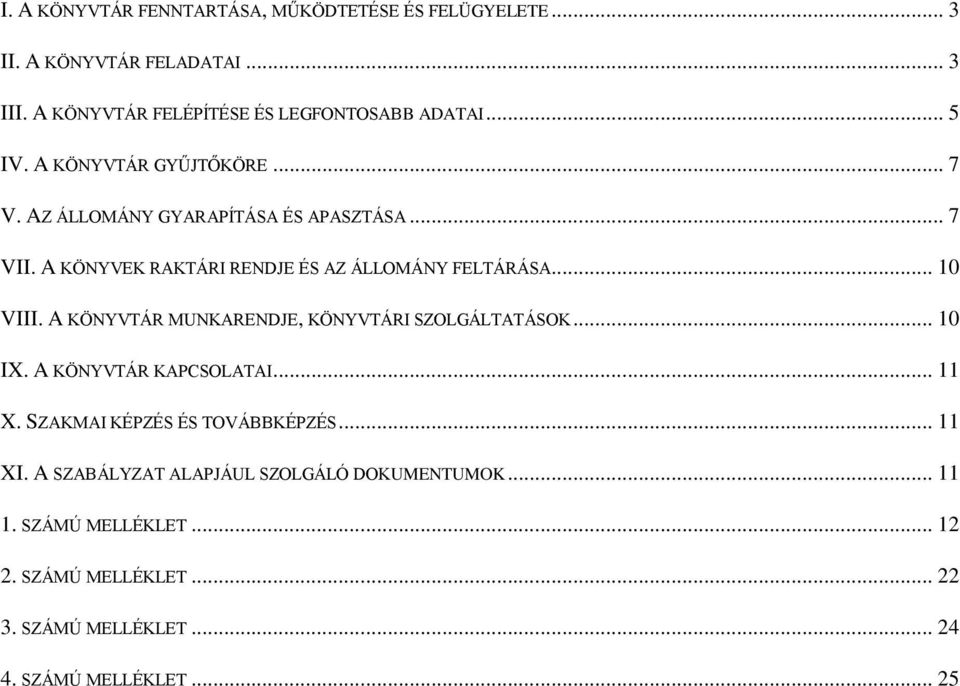 .. 10 VIII. A KÖNYVTÁR MUNKARENDJE, KÖNYVTÁRI SZOLGÁLTATÁSOK... 10 IX. A KÖNYVTÁR KAPCSOLATAI... 11 X. SZAKMAI KÉPZÉS ÉS TOVÁBBKÉPZÉS... 11 XI.