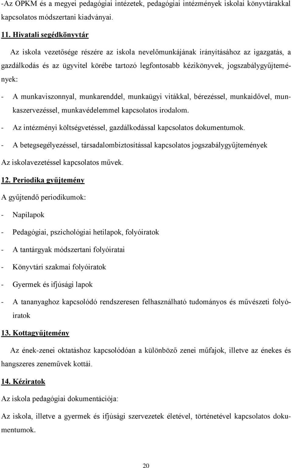 jogszabálygyűjtemények: - A munkaviszonnyal, munkarenddel, munkaügyi vitákkal, bérezéssel, munkaidővel, munkaszervezéssel, munkavédelemmel kapcsolatos irodalom.