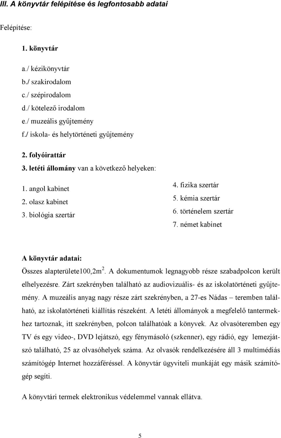 történelem szertár 7. német kabinet A könyvtár adatai: Összes alapterülete100,2m 2. A dokumentumok legnagyobb része szabadpolcon került elhelyezésre.