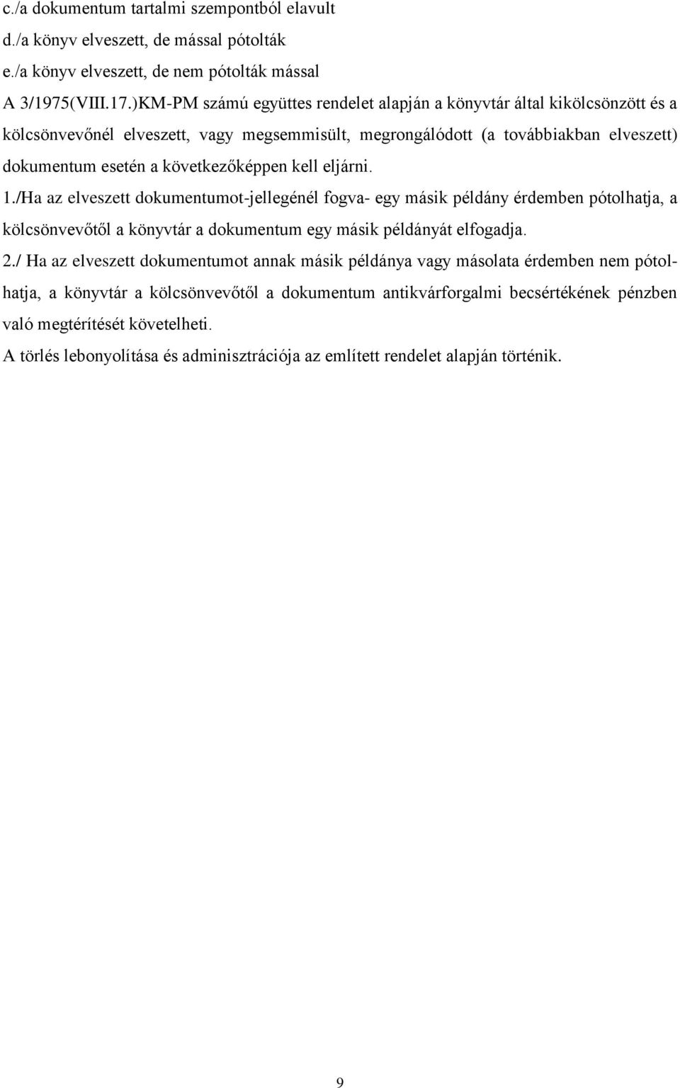 kell eljárni. 1./Ha az elveszett dokumentumot-jellegénél fogva- egy másik példány érdemben pótolhatja, a kölcsönvevőtől a könyvtár a dokumentum egy másik példányát elfogadja. 2.