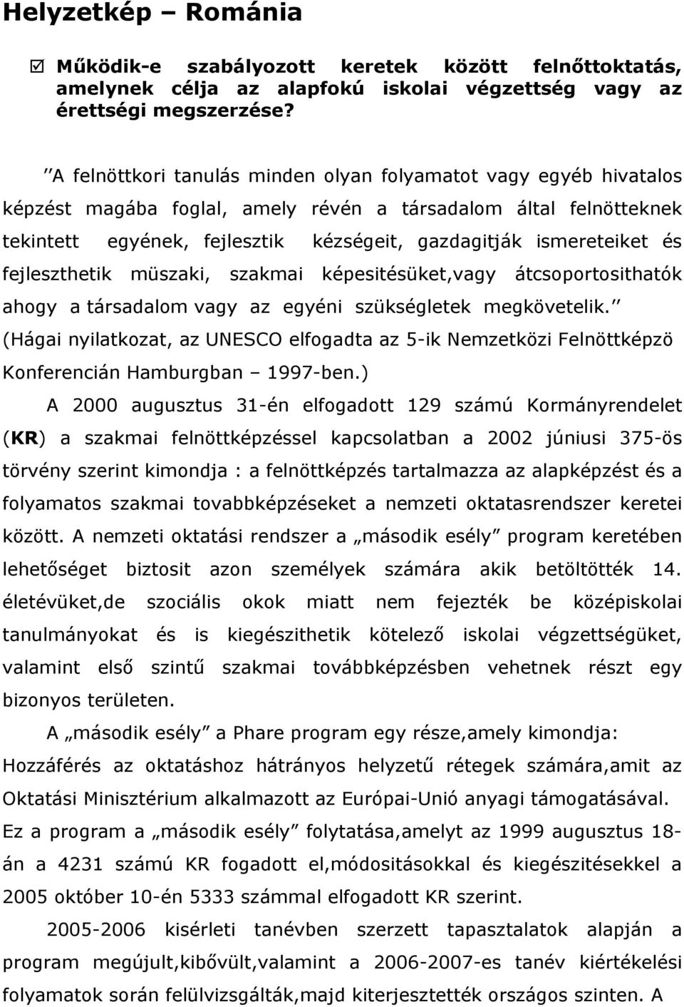 és fejleszthetik müszaki, szakmai képesitésüket,vagy átcsoportosithatók ahogy a társadalom vagy az egyéni szükségletek megkövetelik.