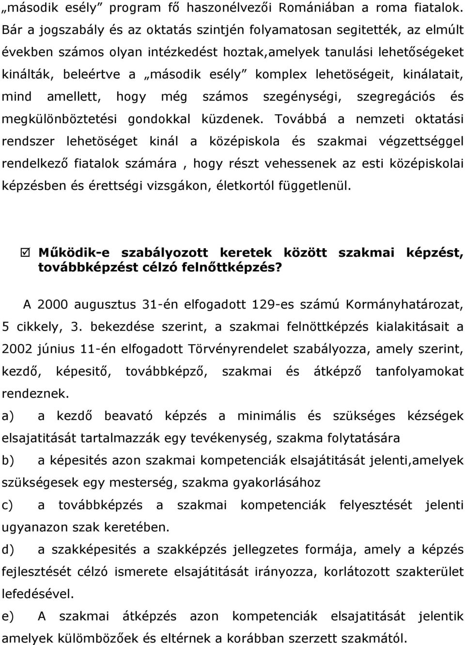 lehetöségeit, kinálatait, mind amellett, hogy még számos szegénységi, szegregációs és megkülönböztetési gondokkal küzdenek.