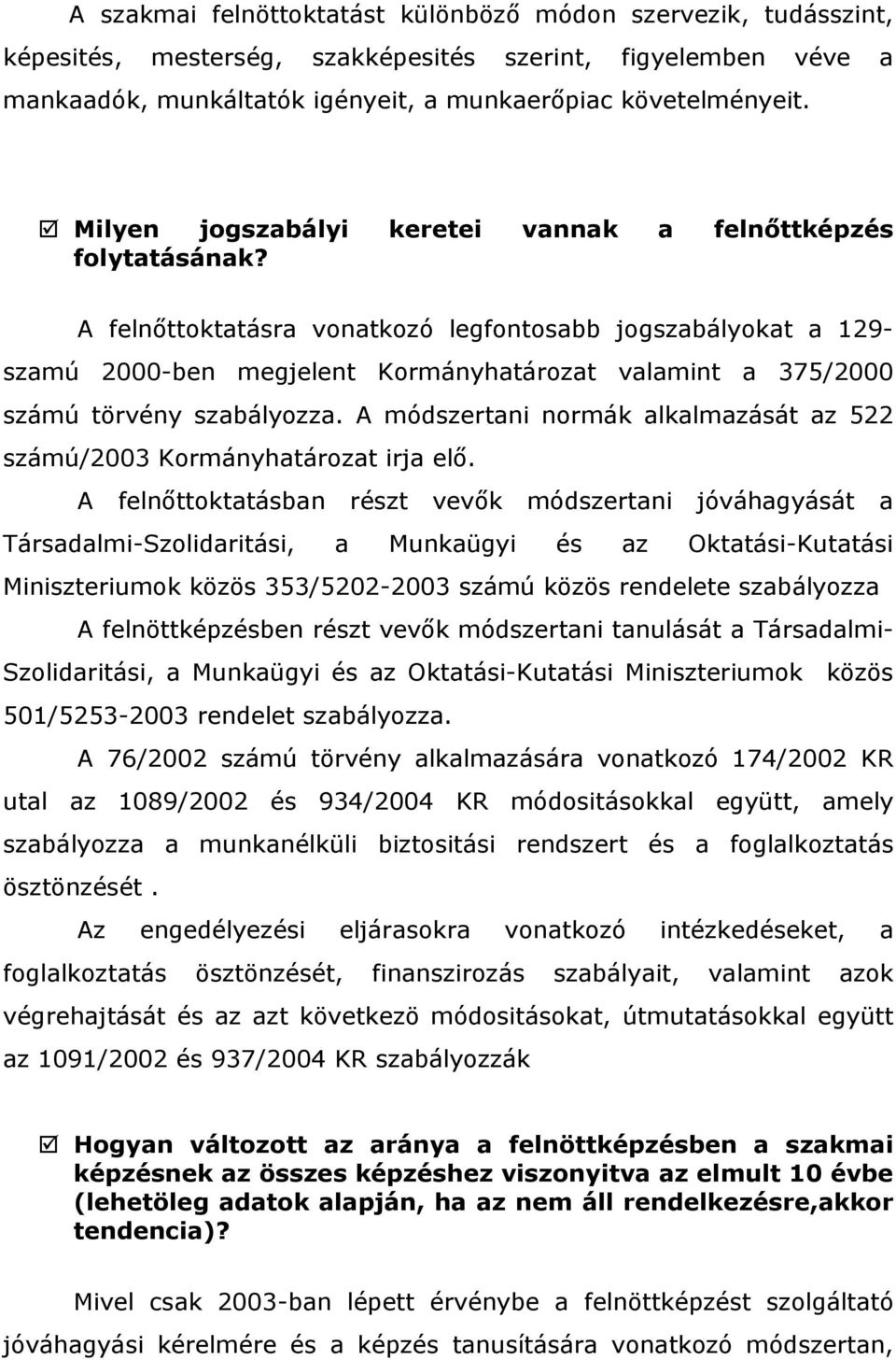 A felnőttoktatásra vonatkozó legfontosabb jogszabályokat a 129- szamú 2000-ben megjelent Kormányhatározat valamint a 375/2000 számú törvény szabályozza.
