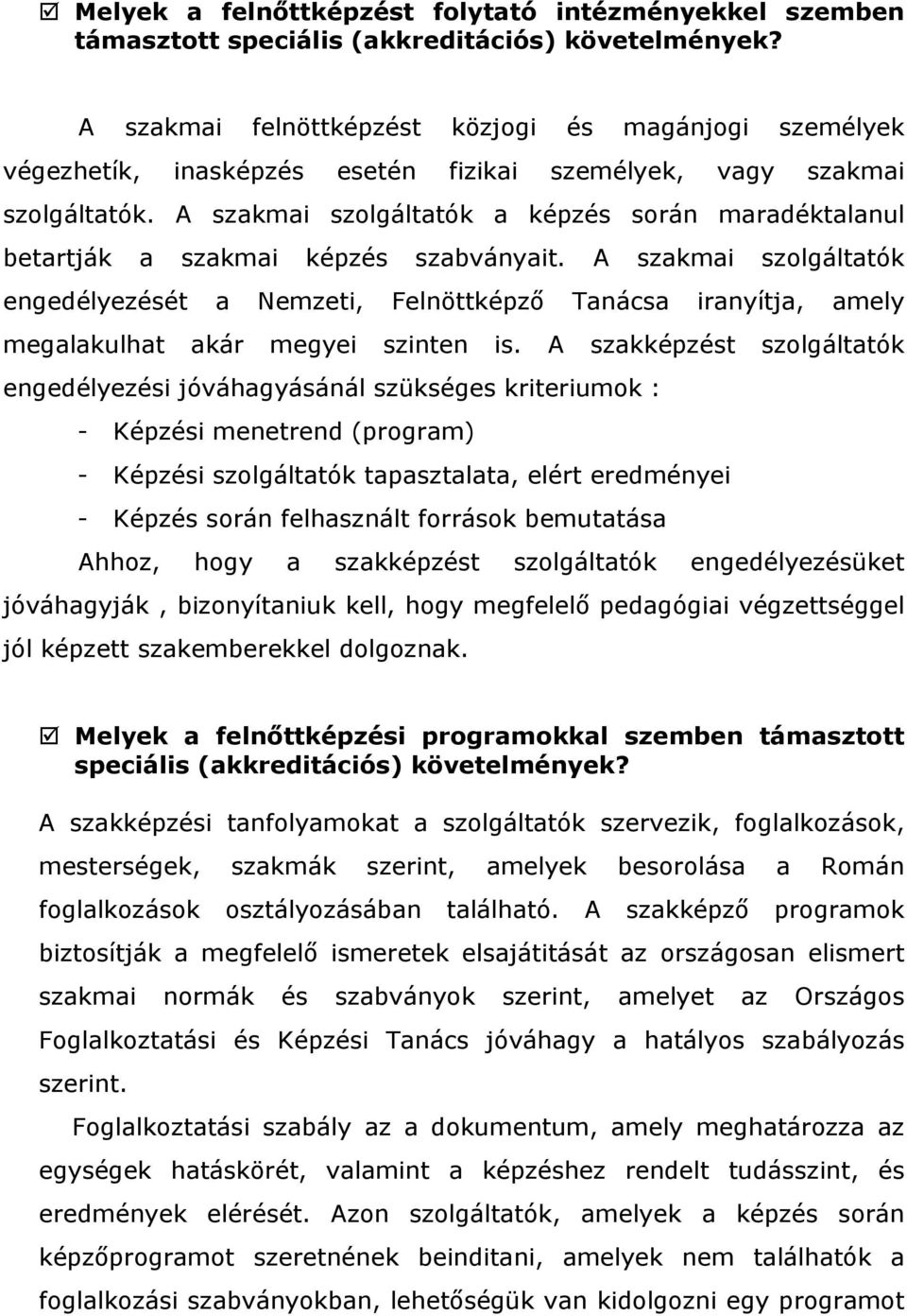 A szakmai szolgáltatók a képzés során maradéktalanul betartják a szakmai képzés szabványait.