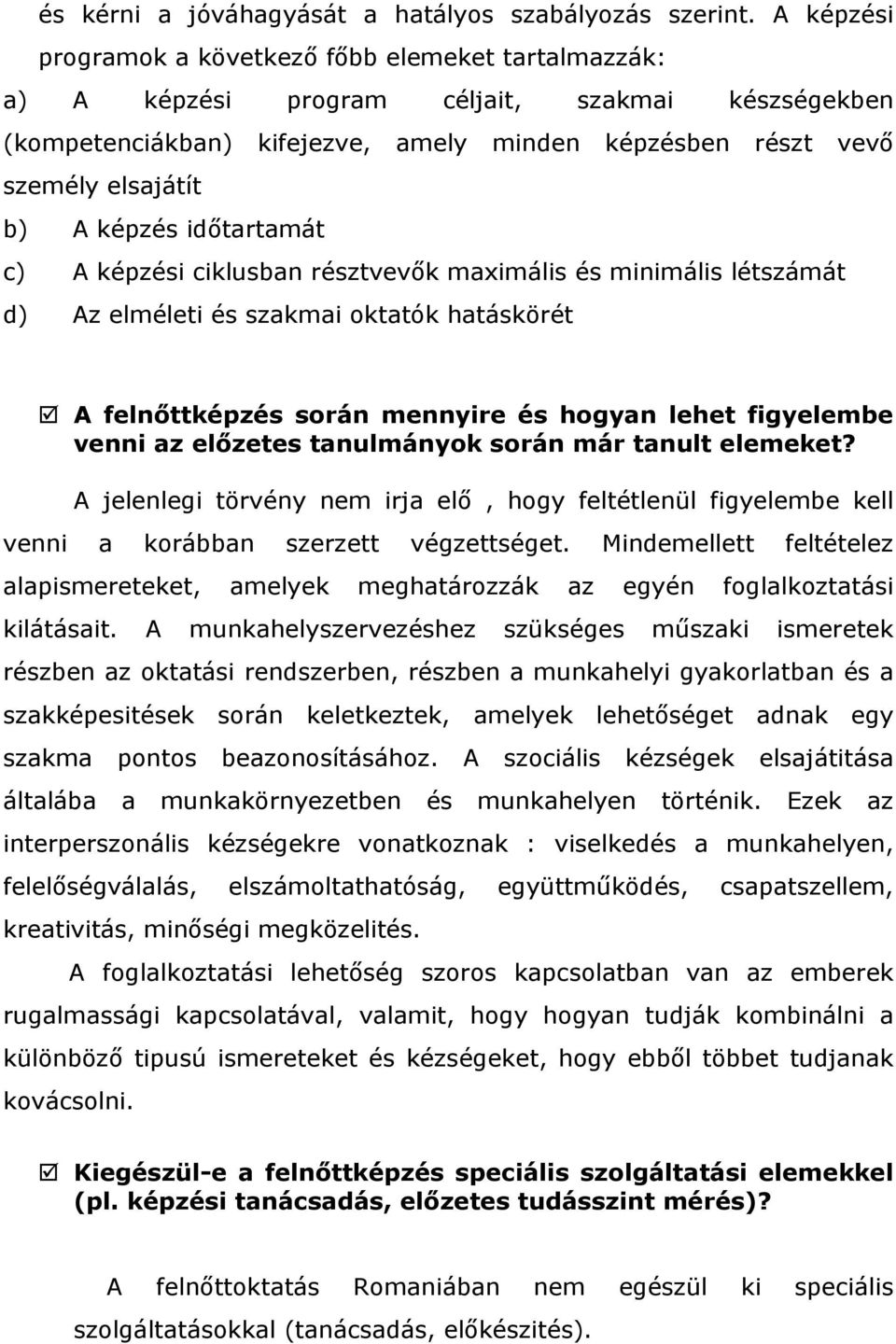 képzés időtartamát c) A képzési ciklusban résztvevők maximális és minimális létszámát d) Az elméleti és szakmai oktatók hatáskörét A felnőttképzés során mennyire és hogyan lehet figyelembe venni az
