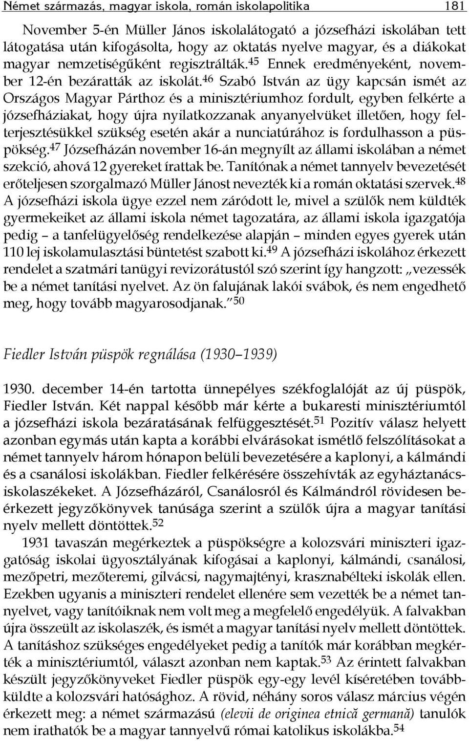 46 Szabó István az ügy kapcsán ismét az Országos Magyar Párthoz és a minisztériumhoz fordult, egyben felkérte a józsefháziakat, hogy újra nyilatkozzanak anyanyelvüket illetően, hogy