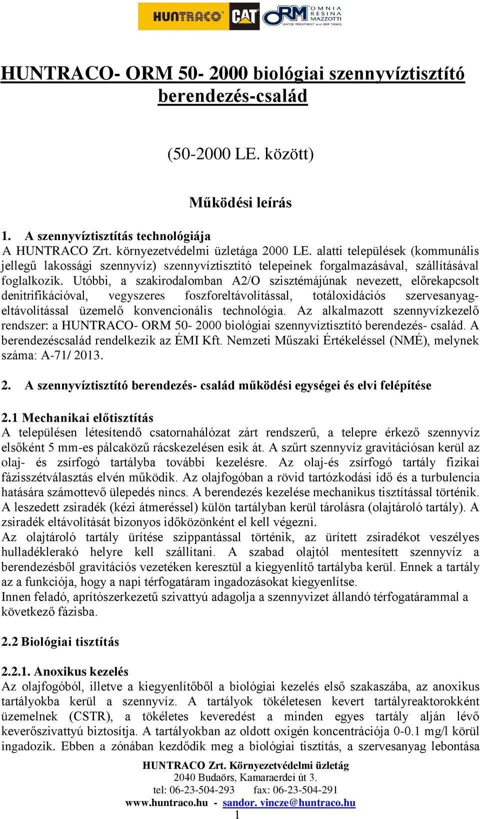 Utóbbi, a szakirodalomban A2/O szisztémájúnak nevezett, előrekapcsolt denitrifikációval, vegyszeres foszforeltávolítással, totáloxidációs szervesanyageltávolítással üzemelő konvencionális technológia.