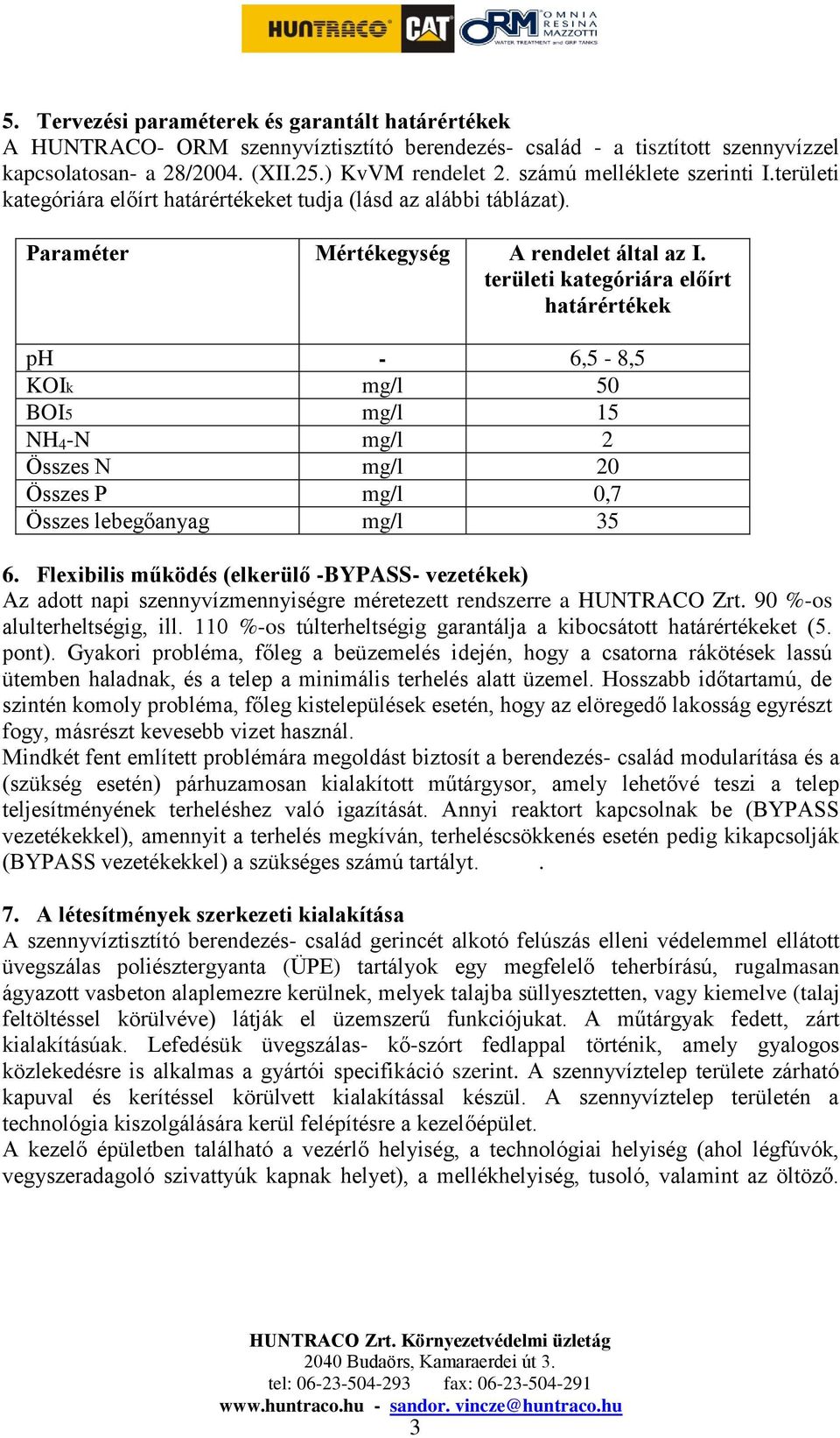 területi kategóriára előírt határértékek ph - 6,5-8,5 KOIk mg/l 50 BOI5 mg/l 15 NH 4 -N mg/l 2 Összes N mg/l 20 Összes P mg/l 0,7 Összes lebegőanyag mg/l 35 6.