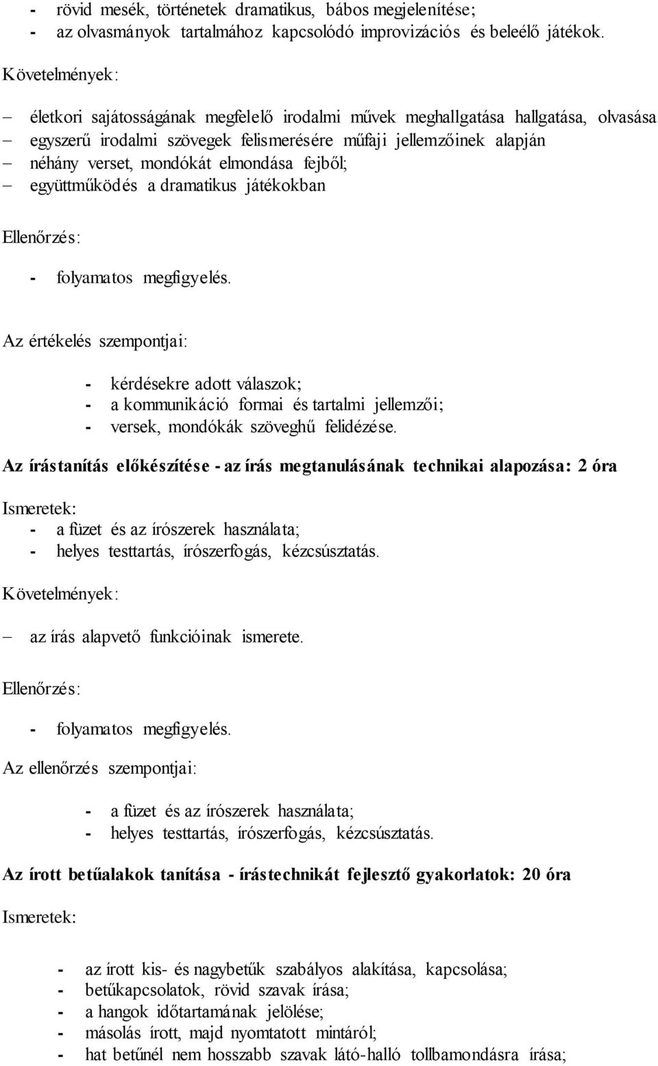 együttműködés a dramatikus játékokban - kérdésekre adott válaszok; - a kommunikáció formai és tartalmi jellemzői; - versek, mondókák szöveghű felidézése.