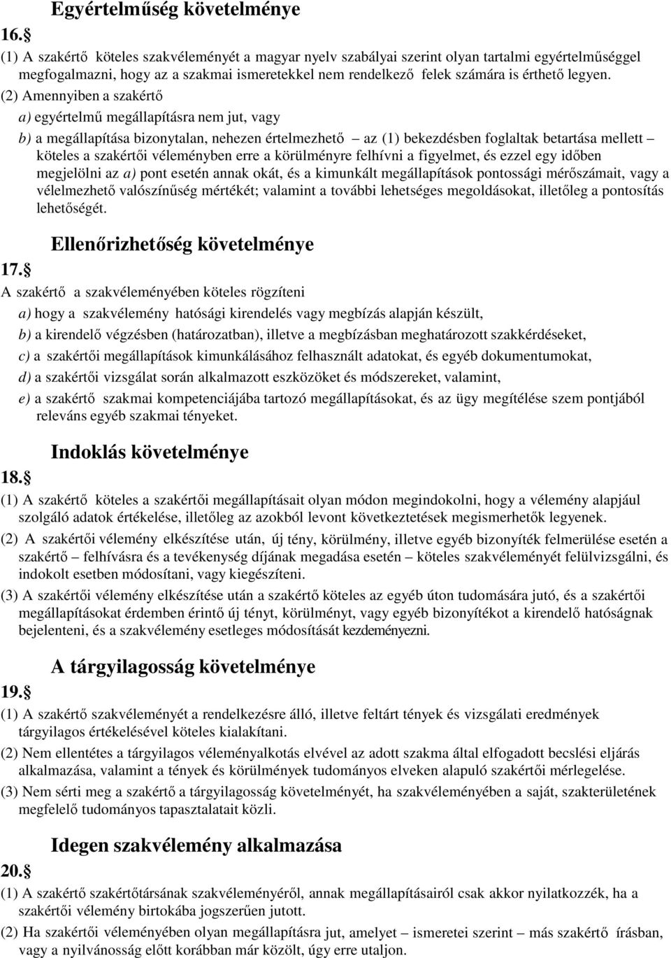 (2) Amennyiben a szakértı a) egyértelmő megállapításra nem jut, vagy b) a megállapítása bizonytalan, nehezen értelmezhetı az (1) bekezdésben foglaltak betartása mellett köteles a szakértıi