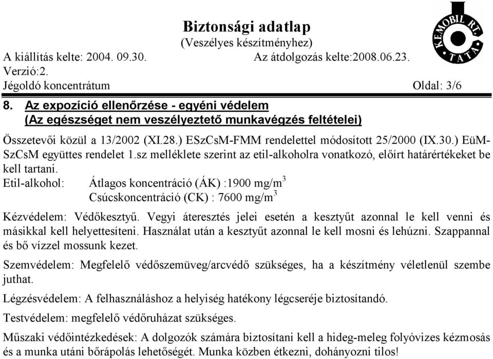 Etil-alkohol: Átlagos koncentráció (ÁK) :1900 mg/m 3 Csúcskoncentráció (CK) : 7600 mg/m 3 Kézvédelem: Védőkesztyű.