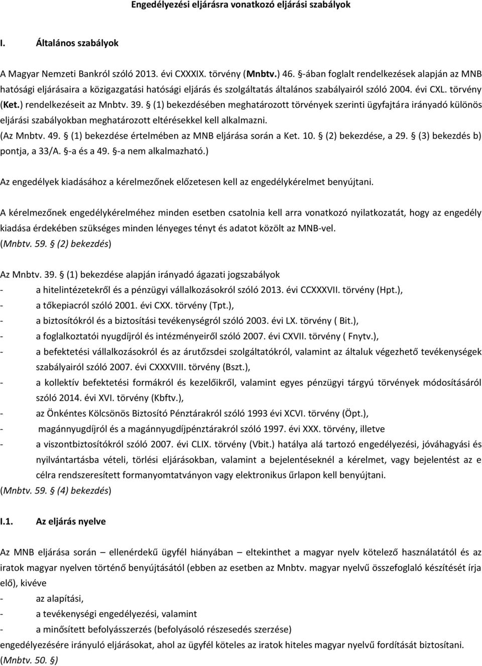 (1) bekezdésében meghatározott törvények szerinti ügyfajtára irányadó különös eljárási szabályokban meghatározott eltérésekkel kell alkalmazni. (Az Mnbtv. 49.