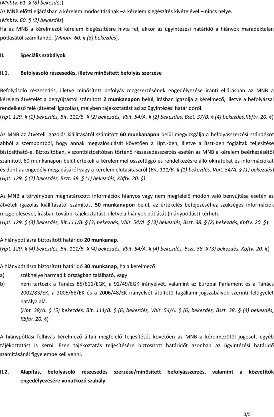 1. Befolyásoló részesedés, illetve minősített befolyás szerzése Befolyásoló részesedés, illetve minősített befolyás megszerzésének engedélyezése iránti eljárásban az MNB a kérelem átvételét a