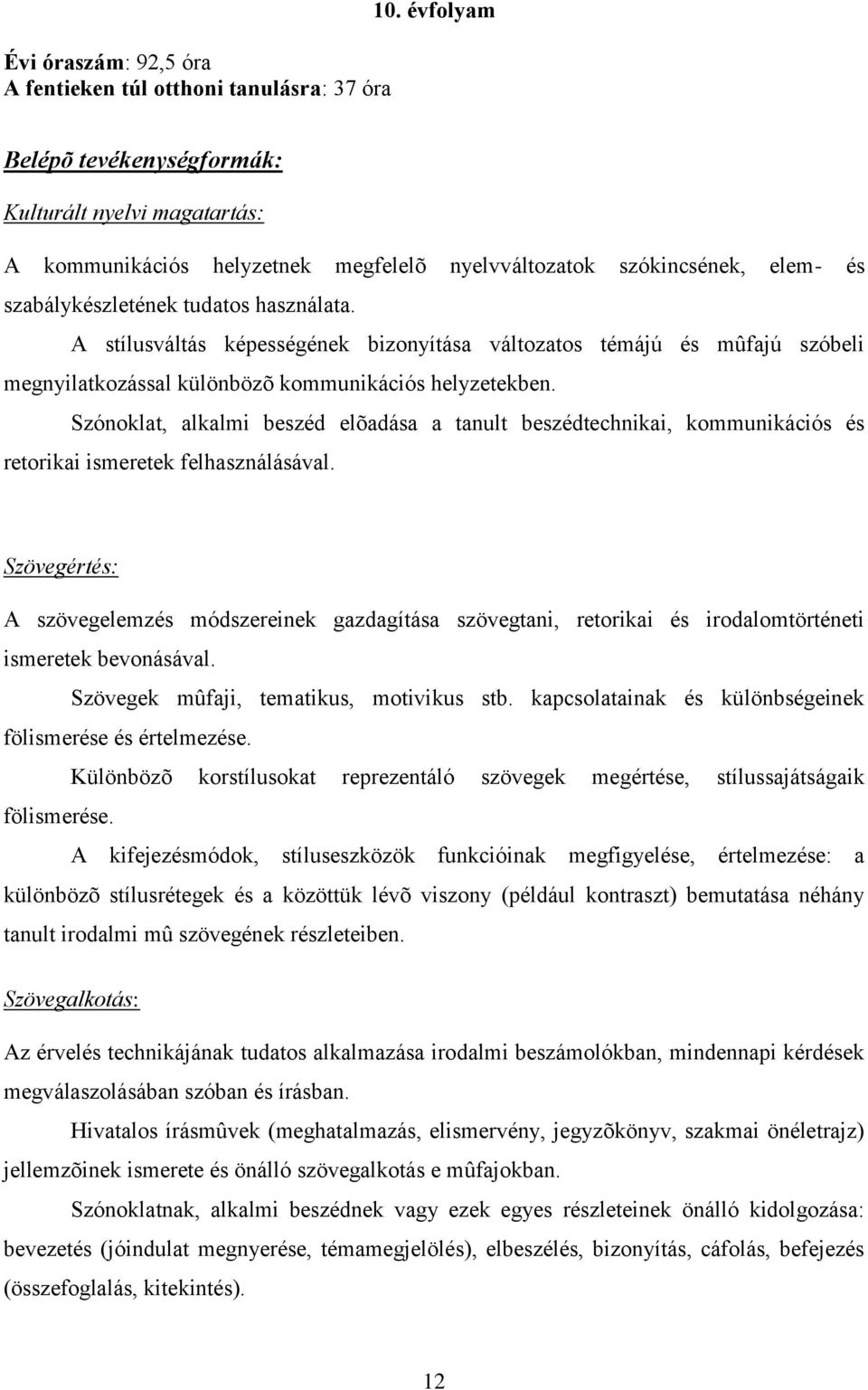 A stílusváltás képességének bizonyítása változatos témájú és mûfajú szóbeli megnyilatkozással különbözõ kommunikációs helyzetekben.