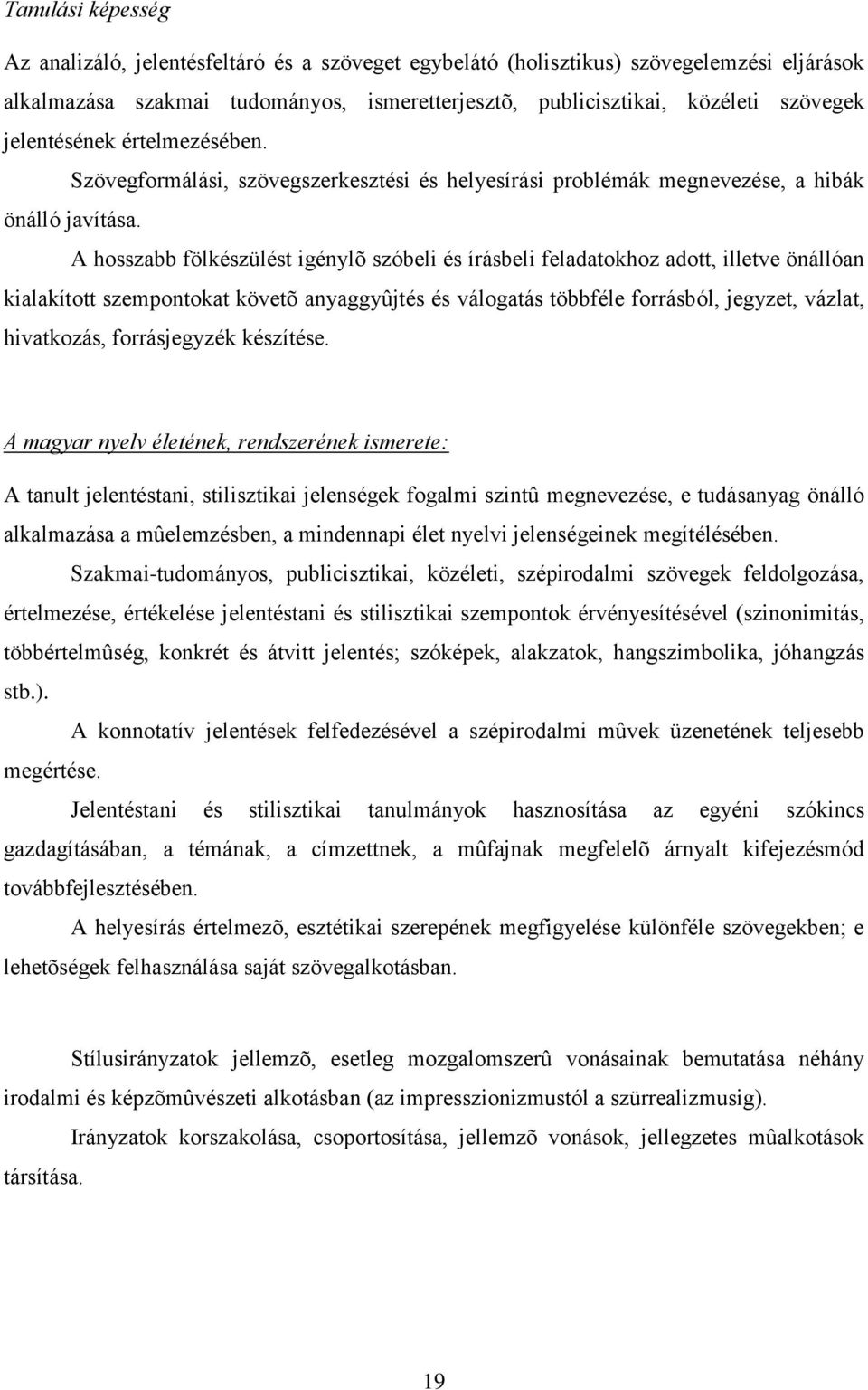 A hosszabb fölkészülést igénylõ szóbeli és írásbeli feladatokhoz adott, illetve önállóan kialakított szempontokat követõ anyaggyûjtés és válogatás többféle forrásból, jegyzet, vázlat, hivatkozás,