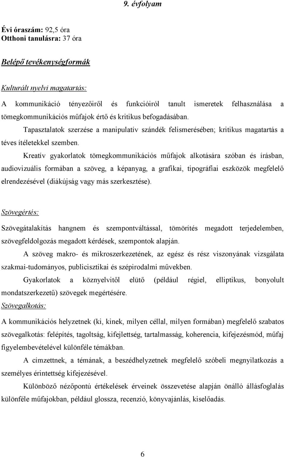 Kreatív gyakorlatok tömegkommunikációs műfajok alkotására szóban és írásban, audiovizuális formában a szöveg, a képanyag, a grafikai, tipográfiai eszközök megfelelő elrendezésével (diákújság vagy más