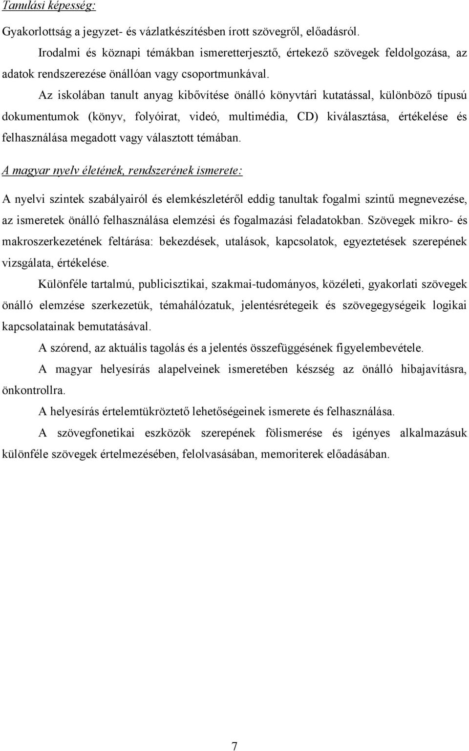 Az iskolában tanult anyag kibővítése önálló könyvtári kutatással, különböző típusú dokumentumok (könyv, folyóirat, videó, multimédia, CD) kiválasztása, értékelése és felhasználása megadott vagy