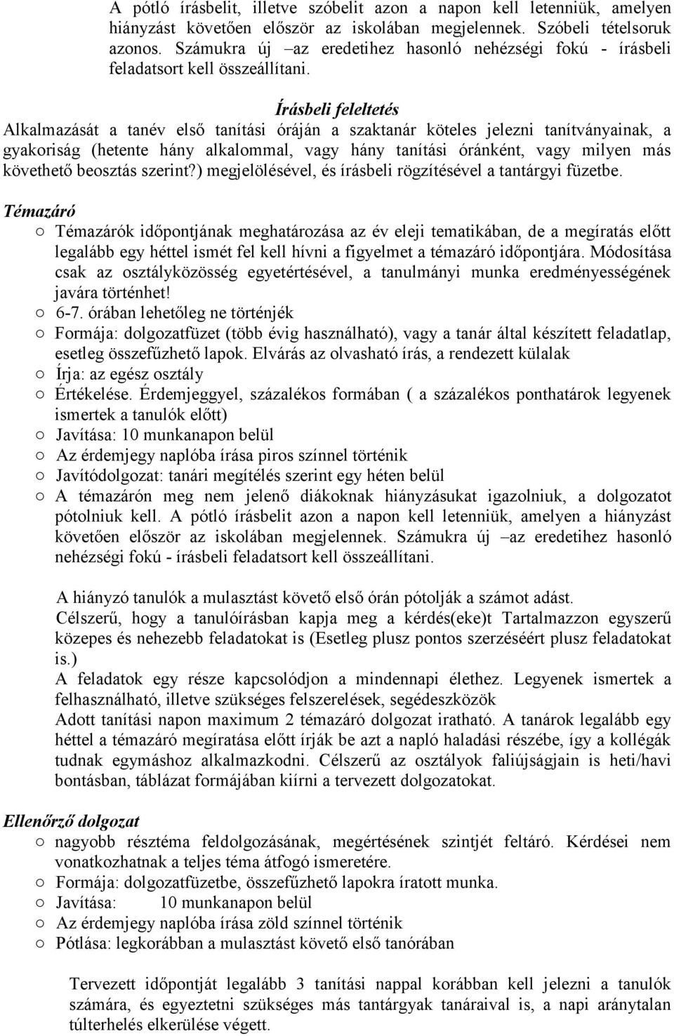 Írásbeli feleltetés Alkalmazását a tanév első tanítási óráján a szaktanár köteles jelezni tanítványainak, a gyakoriság (hetente hány alkalommal, vagy hány tanítási óránként, vagy milyen más követhető