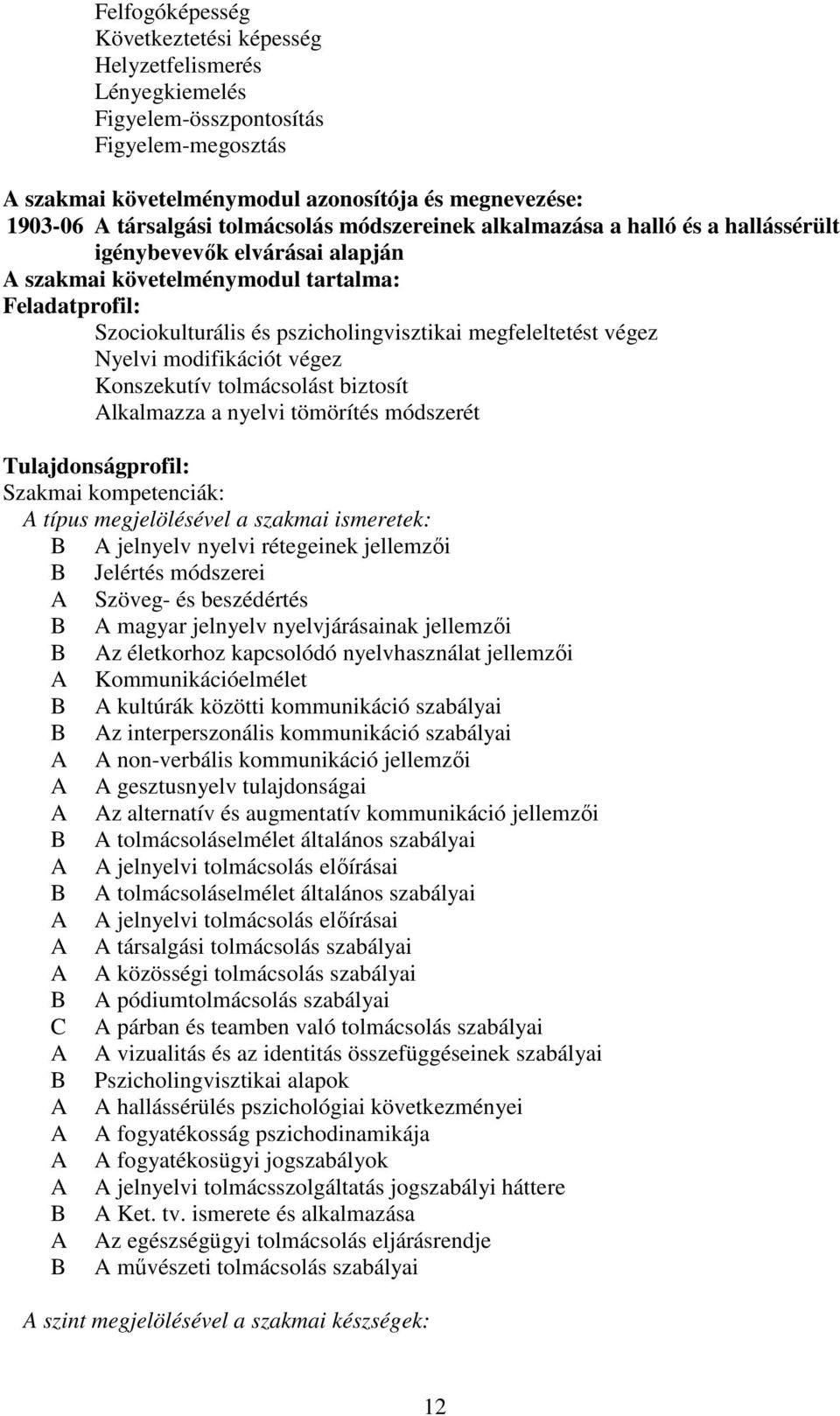 megfeleltetést végez Nyelvi modifikációt végez Konszekutív tolmácsolást biztosít Alkalmazza a nyelvi tömörítés módszerét Tulajdonságprofil: Szakmai kompetenciák: A típus megjelölésével a szakmai