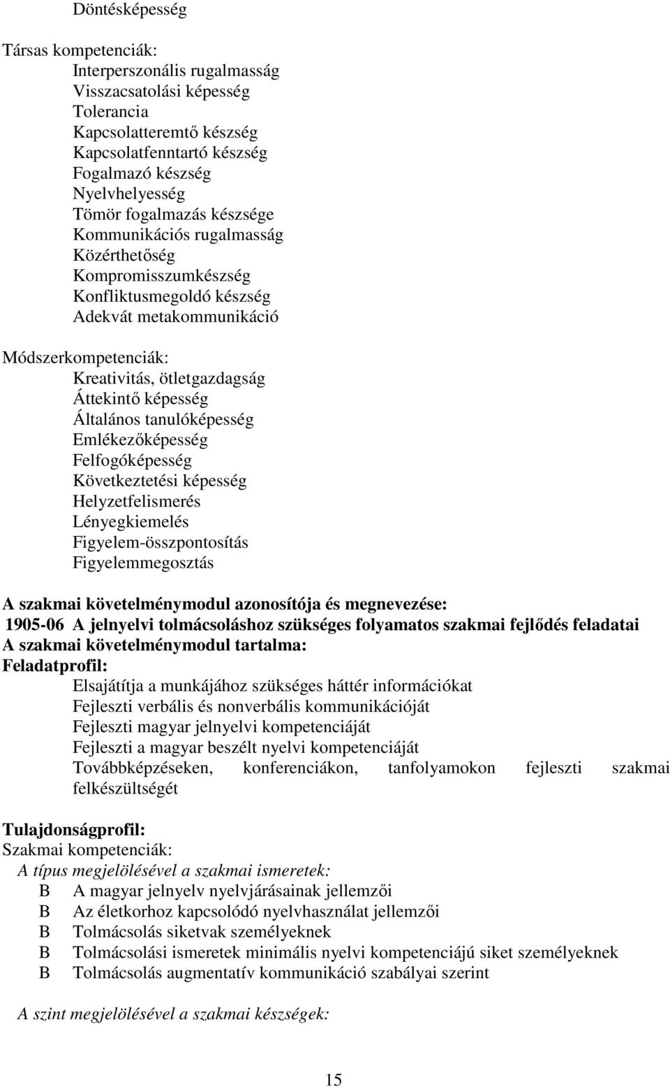 Általános tanulóképesség Emlékezőképesség Felfogóképesség Következtetési képesség Helyzetfelismerés Lényegkiemelés Figyelem-összpontosítás Figyelemmegosztás A szakmai követelménymodul azonosítója és