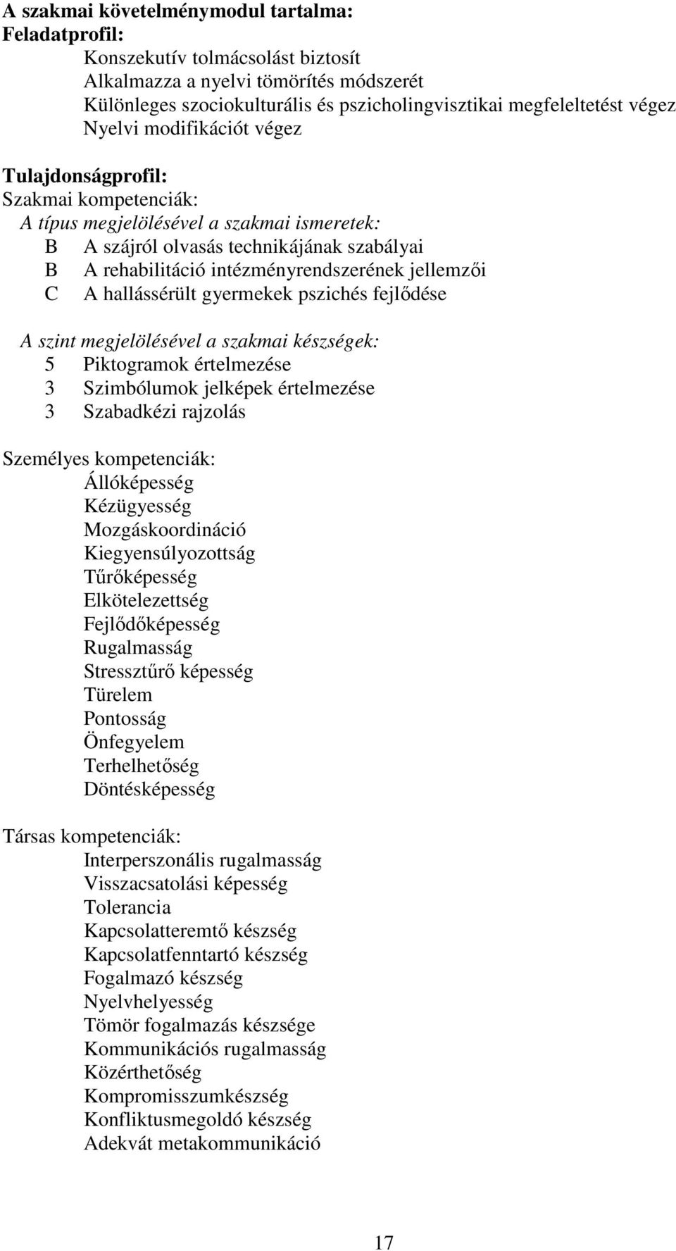 jellemzői C A hallássérült gyermekek pszichés fejlődése A szint megjelölésével a szakmai készségek: 5 Piktogramok értelmezése 3 Szimbólumok jelképek értelmezése 3 Szabadkézi rajzolás Személyes