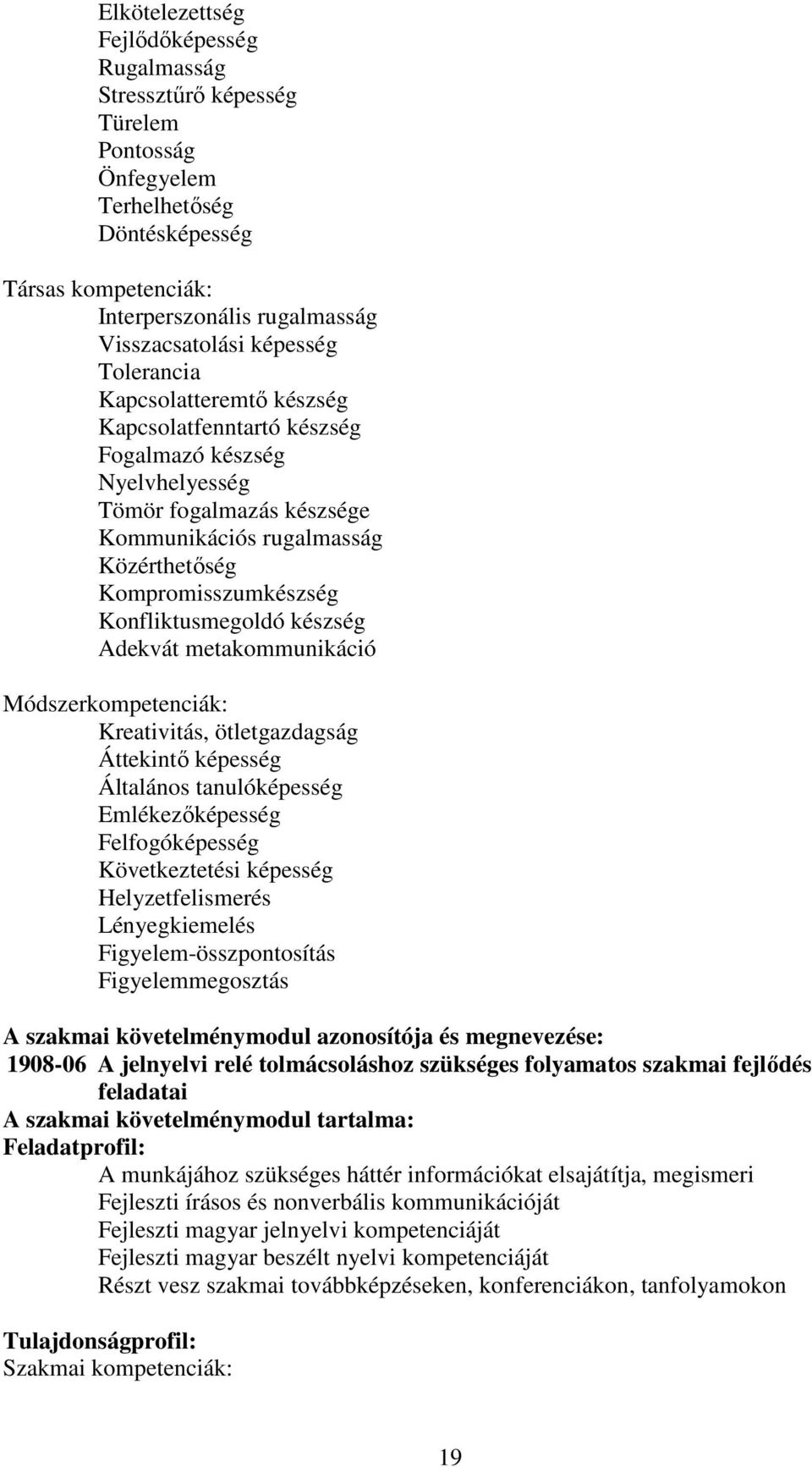 Konfliktusmegoldó készség Adekvát metakommunikáció Módszerkompetenciák: Kreativitás, ötletgazdagság Áttekintő képesség Általános tanulóképesség Emlékezőképesség Felfogóképesség Következtetési