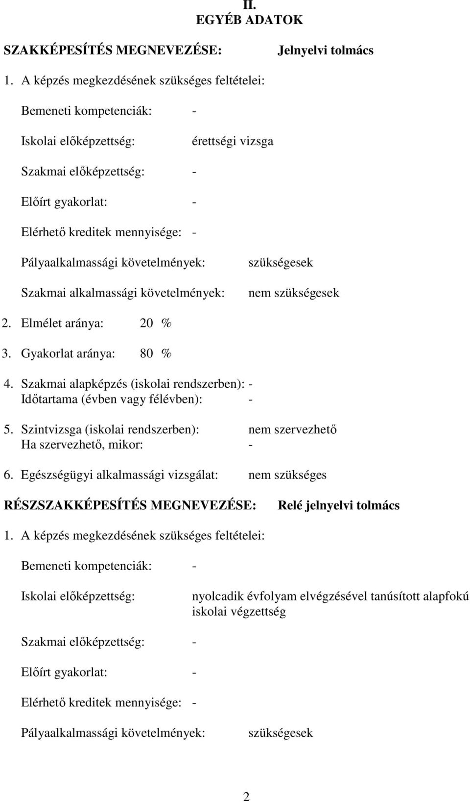 Pályaalkalmassági követelmények: Szakmai alkalmassági követelmények: szükségesek nem szükségesek 2. Elmélet aránya: 20 % 3. Gyakorlat aránya: 80 % 4.