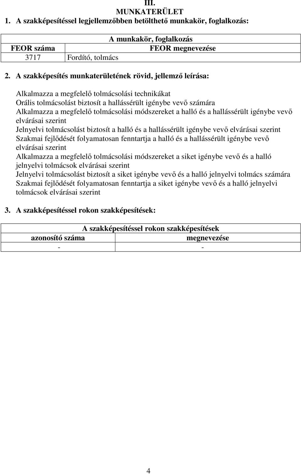 tolmácsolási módszereket a halló és a hallássérült igénybe vevő elvárásai szerint Jelnyelvi tolmácsolást biztosít a halló és a hallássérült igénybe vevő elvárásai szerint Szakmai fejlődését