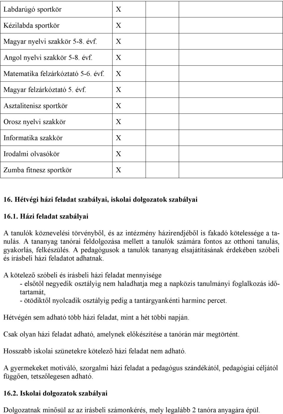 A tananyag tanórai feldolgozása mellett a tanulók számára fontos az otthoni tanulás, gyakorlás, felkészülés.