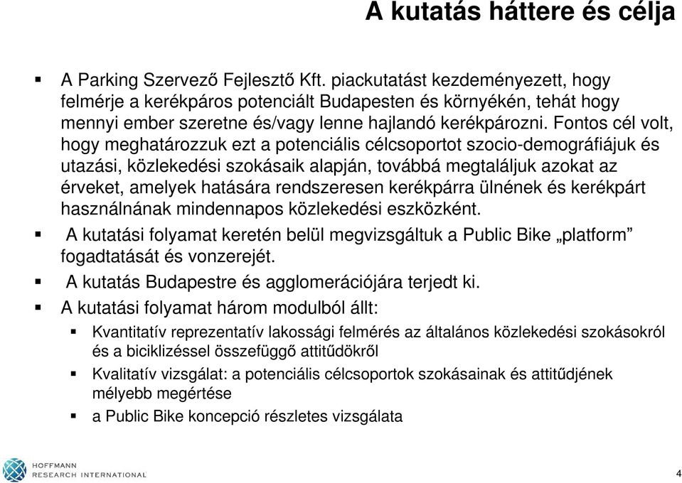 Fontos cél volt, hogy meghatározzuk ezt a potenciális célcsoportot szocio-demográfiájuk és utazási, közlekedési szokásaik alapján, továbbá megtaláljuk azokat az érveket, amelyek hatására rendszeresen