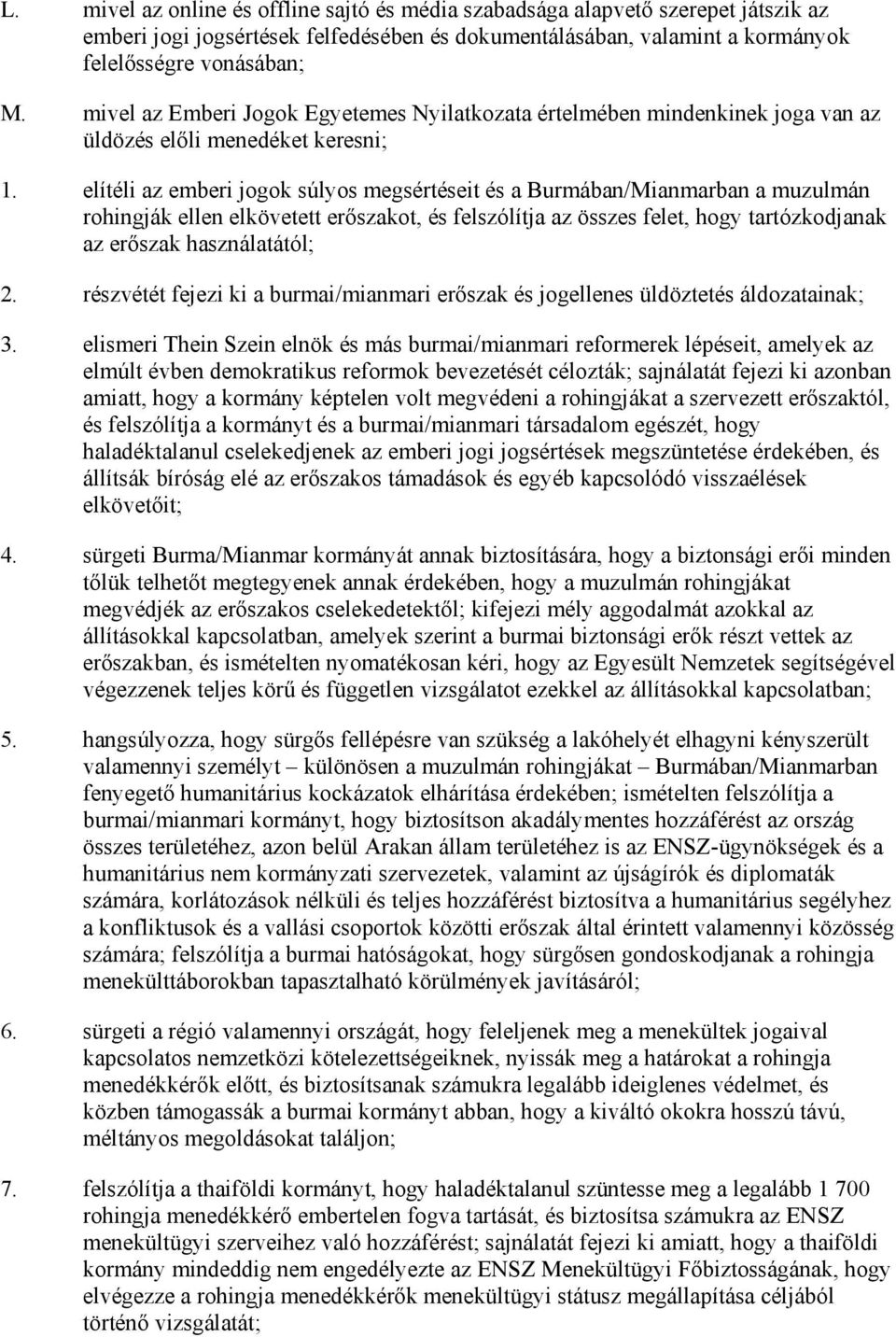 elítéli az emberi jogok súlyos megsértéseit és a Burmában/Mianmarban a muzulmán rohingják ellen elkövetett erıszakot, és felszólítja az összes felet, hogy tartózkodjanak az erıszak használatától; 2.