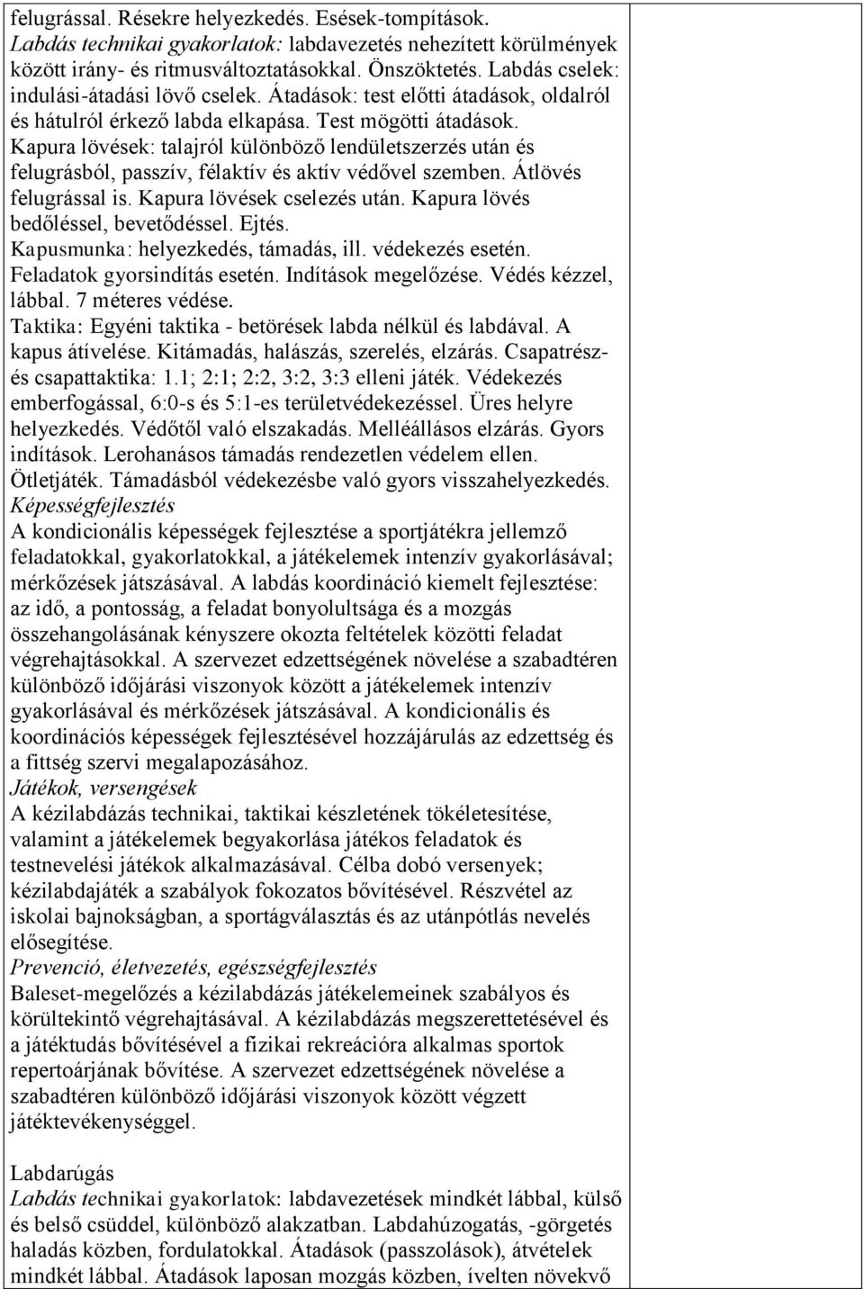 Kapura lövések: talajról különböző lendületszerzés után és felugrásból, passzív, félaktív és aktív védővel szemben. Átlövés felugrással is. Kapura lövések cselezés után.