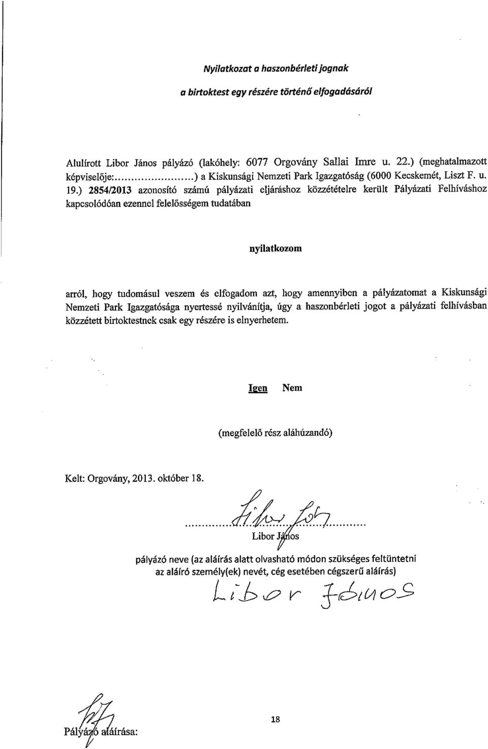 ) 2854/2013 azonosító számú pályázati eljáráshoz közzétételre került Pályázati Felhíváshoz kapesolódóan ezennel felelősségem tudatában nyilatkozom arról, hogy tudomásul veszem és elfogadom azt, hogy