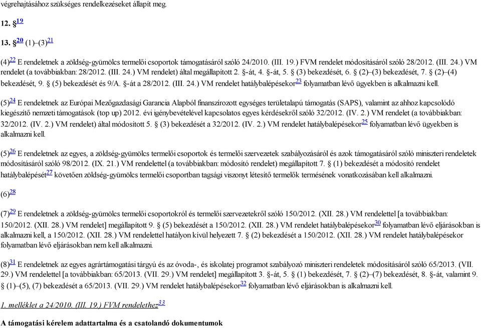 -át a 28/2012. (III. 24.) VM rendelet hatálybalépésekor 23 folyamatban lévő ügyekben is alkalmazni kell.