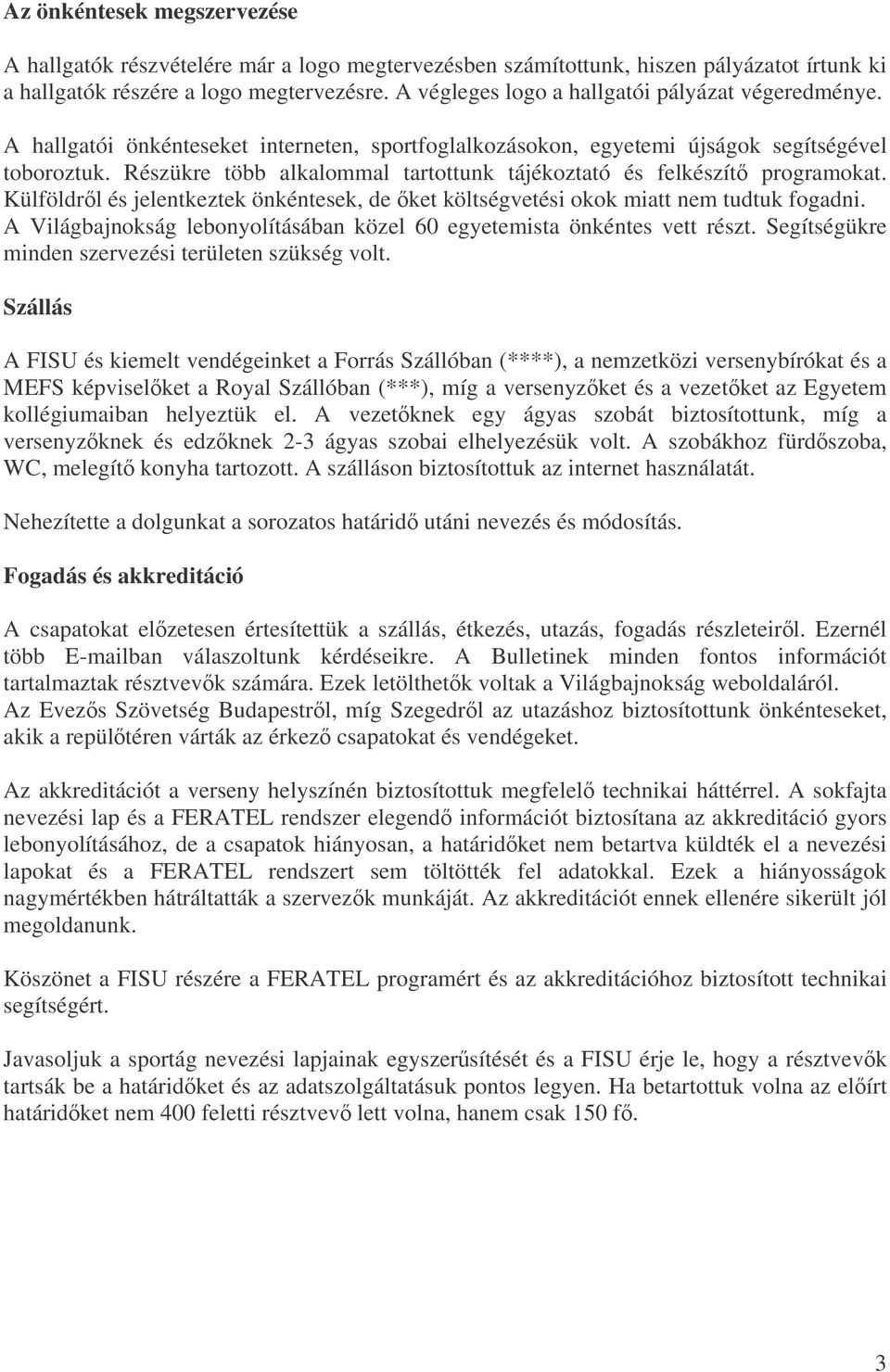Részükre több alkalommal tartottunk tájékoztató és felkészít programokat. Külföldrl és jelentkeztek önkéntesek, de ket költségvetési okok miatt nem tudtuk fogadni.