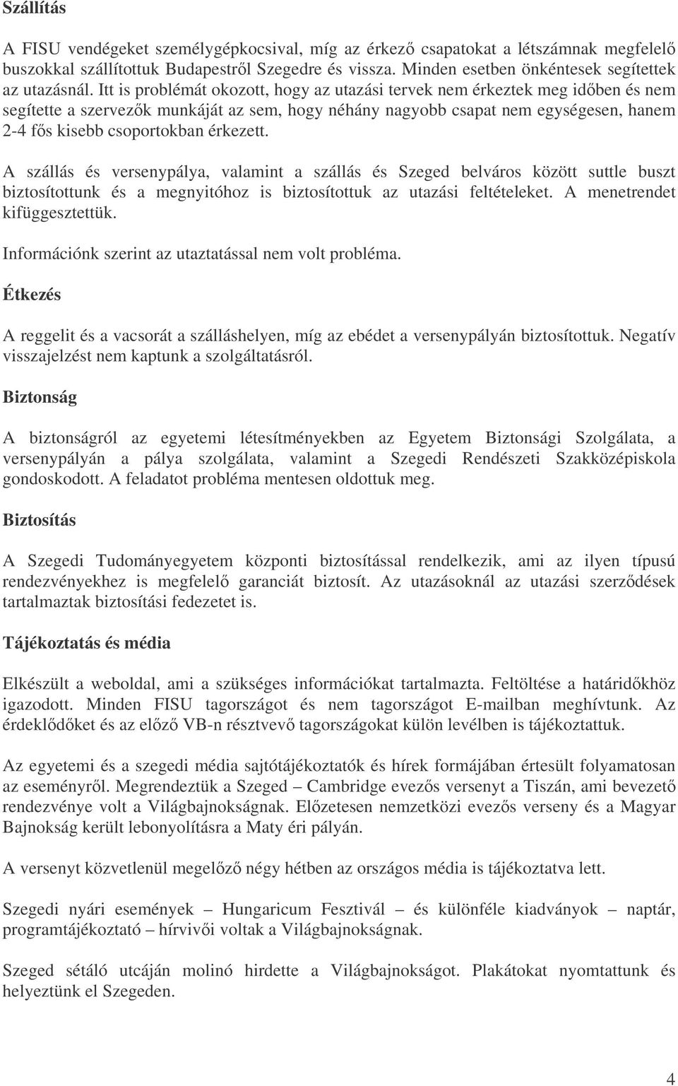 érkezett. A szállás és versenypálya, valamint a szállás és Szeged belváros között suttle buszt biztosítottunk és a megnyitóhoz is biztosítottuk az utazási feltételeket. A menetrendet kifüggesztettük.