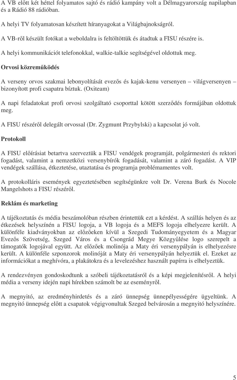 Orvosi közremködés A verseny orvos szakmai lebonyolítását evezs és kajak-kenu versenyen világversenyen bizonyított profi csapatra bíztuk.