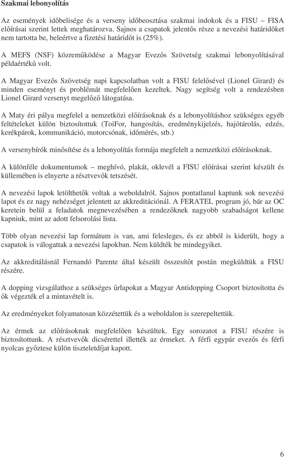 A MEFS (NSF) közremködése a Magyar Evezs Szövetség szakmai lebonyolításával példaérték volt.