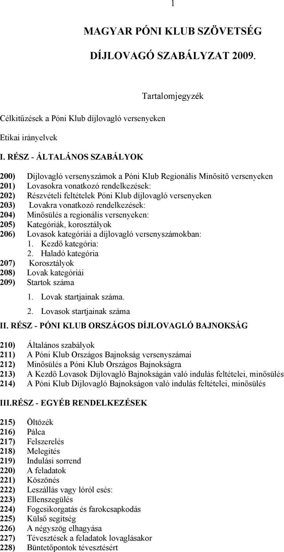 díjlovagló versenyeken 203) Lovakra vonatkozó rendelkezések: 204) Minősülés a regionális versenyeken: 205) Kategóriák, korosztályok 206) Lovasok kategóriái a díjlovagló versenyszámokban: 1.